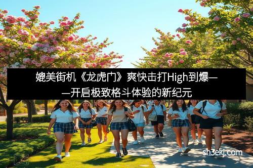 媲美街机《龙虎门》爽快击打High到爆——开启极致格斗体验的新纪元